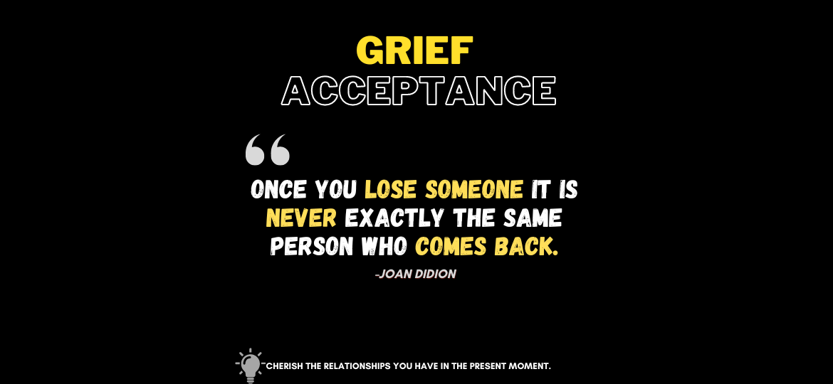 Letting Go After Loss: The Unexpected Gift of Grief. Once you lose someone it is never exactly the same person who comes back. -Joan Didion