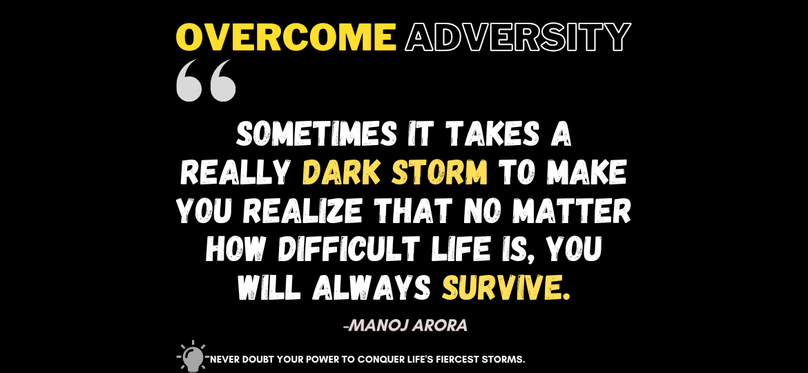 Storms Can't Break Me: Empowering Quotes for the Tenacious Spirit. Sometimes it takes a really dark storm to make you realize that no matter how difficult life is, you will always SURVIVE. -Manoj Arora