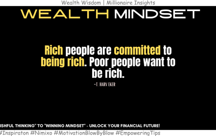 Ditch the Dream, Build Wealth: The Secret Mindset Shift. Rich people are committed to being rich. Poor people want to be rich. -T. Harv Eker