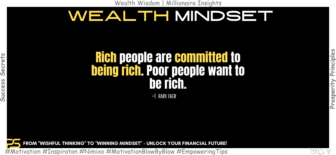 Ditch the Dream, Build Wealth: The Secret Mindset Shift. Rich people are committed to being rich. Poor people want to be rich. -T. Harv Eker