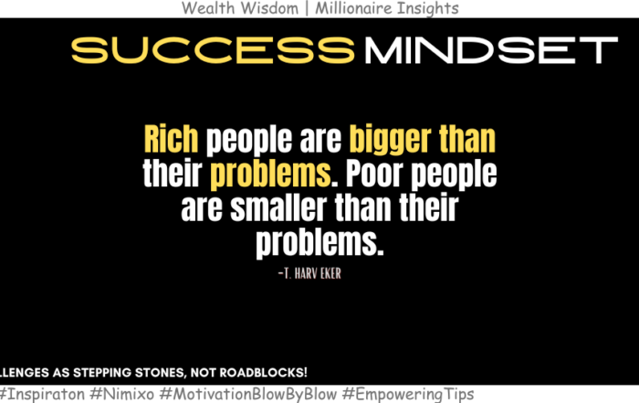 Level Up Your Mindset: Obstacles Are Opportunities In Disguise! Rich people are bigger than their problems. Poor people are smaller than their problems. -T. Harv Eker