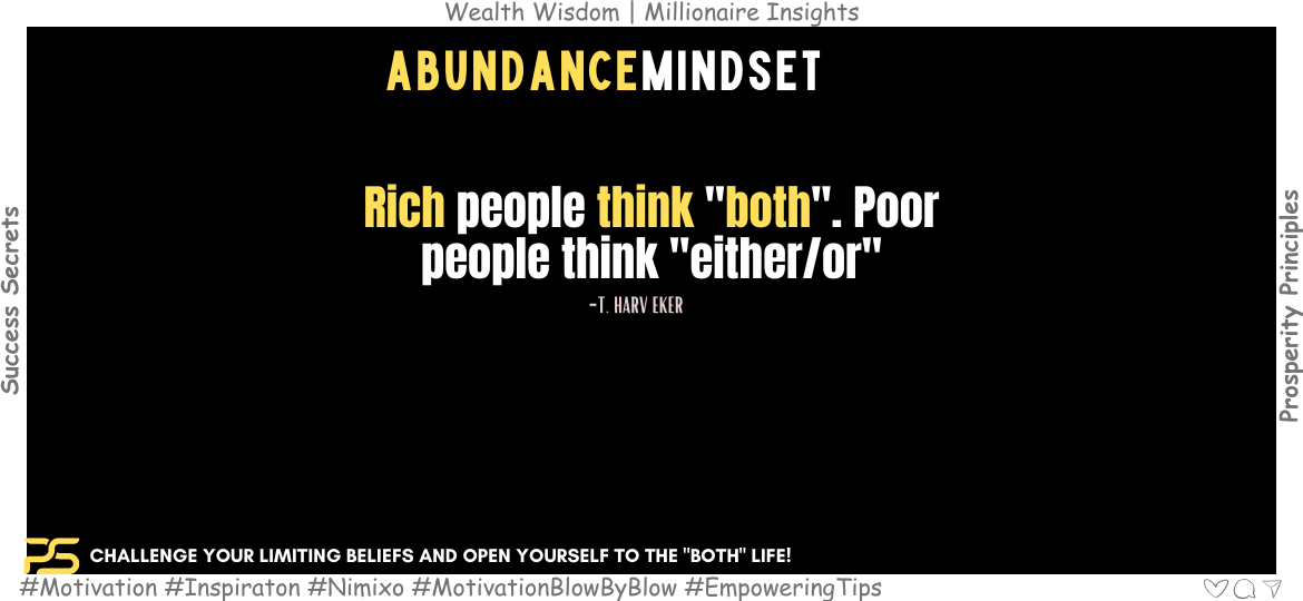 Think Rich: Unlock Abundance Thinking and Have It All! Rich people think "both". Poor people think "either/or". -T. Harv Eker