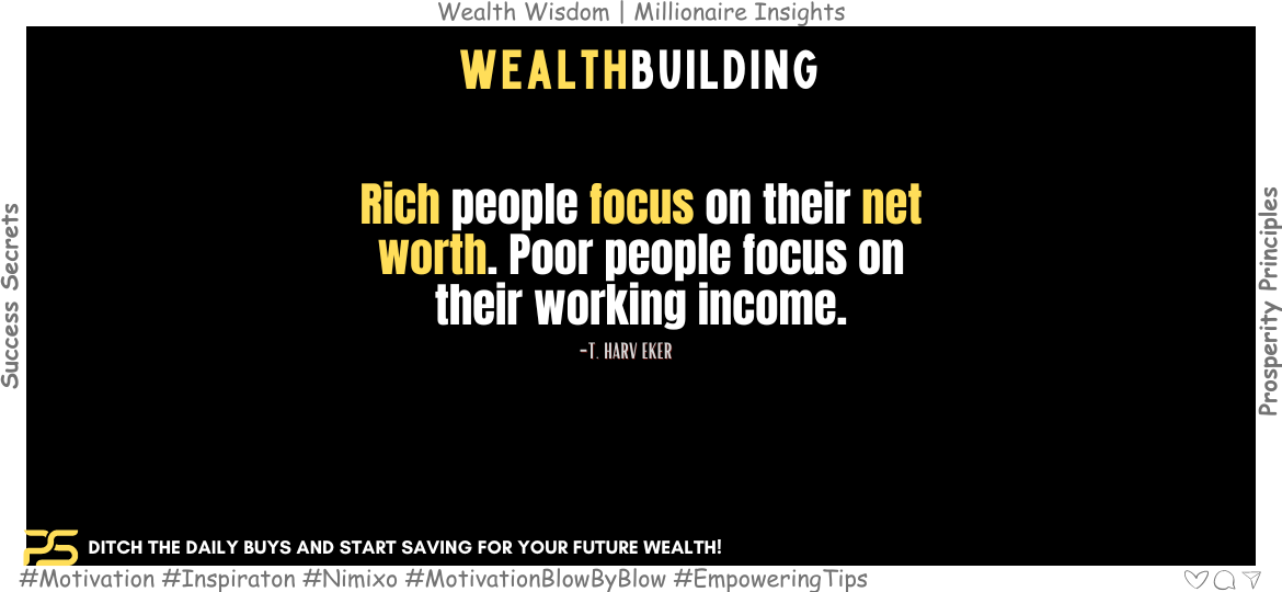 Unlock Wealth: The Secret Beyond Your Paycheck. Rich people focus on their net worth. Poor people focus on their working income. -T. Harv Eker
