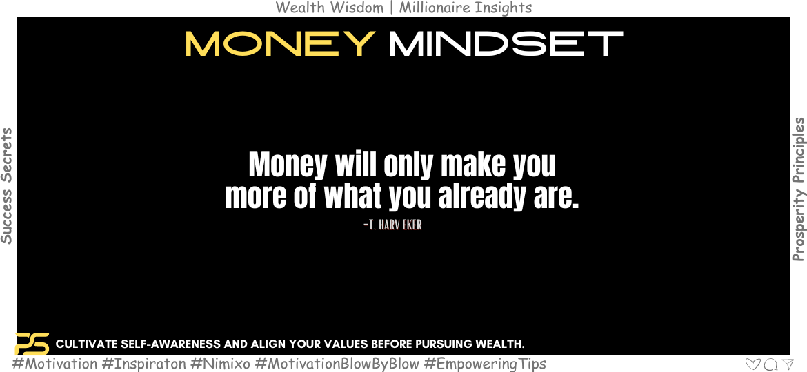 Inspiring Money Musings: Quotes To Enrich Your Perspective. Money will only make you more of what you already are. -T. Harv Eker