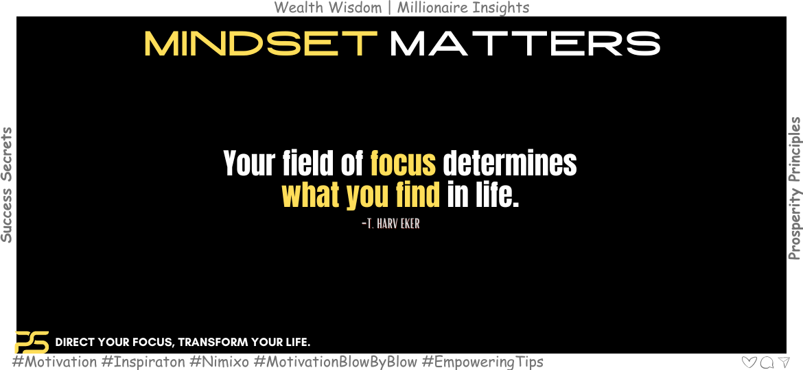 Unlock Your Destiny: Mastering The Mindset. Your field of focus determines what you find in life. -T. Harv Eker