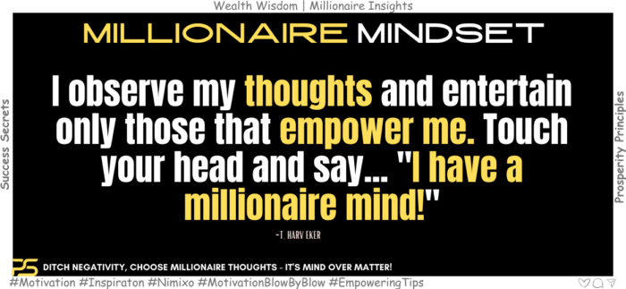 Talk Rich, Think Rich: Unleash Your Millionaire Mindset! I observe my thoughts and entertain only those that empower me. Touch your head and say... "I have a millionaire mind!" -T. Harv Eker