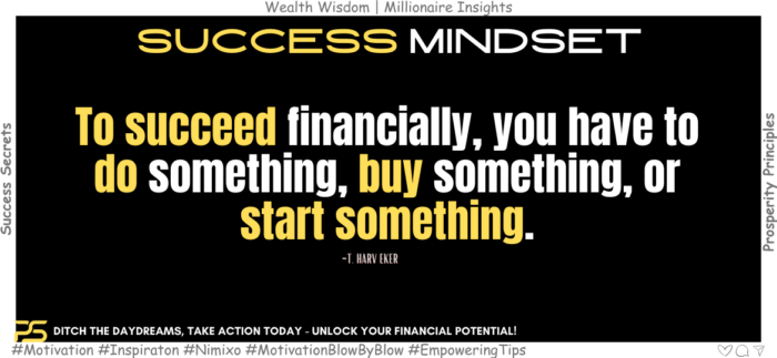 Cash in on Life! Stop Sitting, Start Getting Rich! To succeed financially, you have to do something, buy something, or start something. -T. Harv Eker