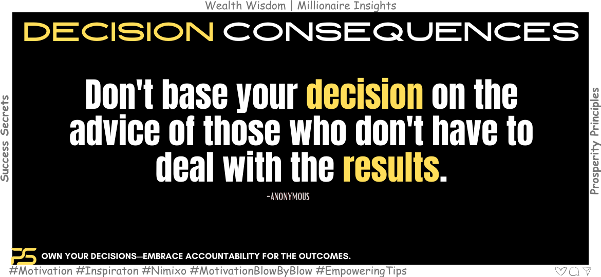 Consequences Navigator: Charting a Path to Success. Don't base your decision on the advice of those who don't have to deal with the results. -Anonymous