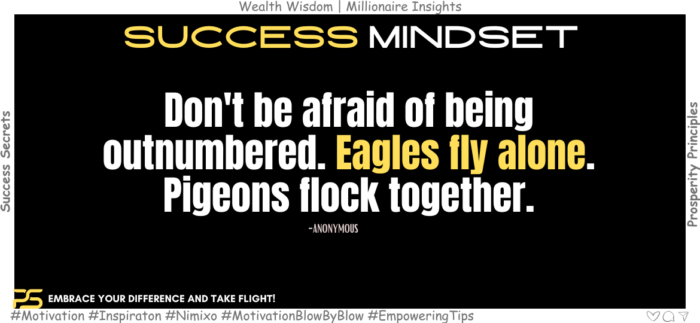 Don't Flock, Soar: An Eagle's Guide to Confidence. Don't be afraid of being outnumbered. Eagles fly alone. Pigeons flock together. -Anonymous