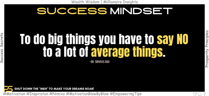 "No" Can Be Your Superpower: Unlock It Here! To do big things you have to say NO to a lot of average things. -Dr. Srinivas Rao