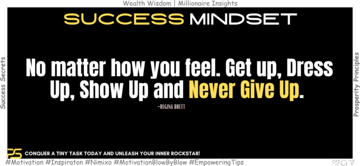 Conquer Mondays: Simple Motivation Hack (Bye Blues!) No matter how you feel. Get up, Dress Up, Show Up and Never Give Up. -Regina Brett