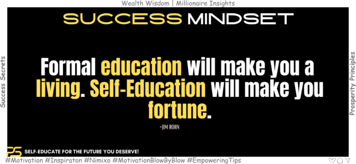 Beyond School: Unlock Your Fortune with Self-Education! Formal education will make you a living. Self-Education will make you fortune. -Jim Rohn