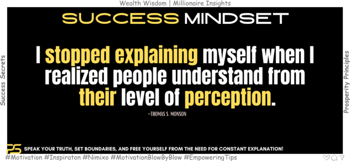 Perception Trap? Speak Your Truth, Set Yourself Free! I stopped explaining myself when I realized people understand from their level of perception. -Thomas S. Monson