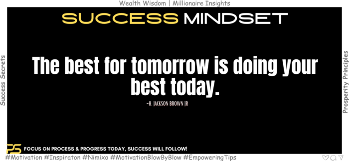 Small Steps, Big Impact: Start Today, See Your Future Shine! The best for tomorrow is doing your best today. -H. Jackson Brown Jr