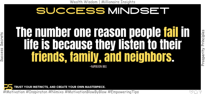 Break Free: Your Life, Your Rules. The number one reason people fail in life is because they listen to their friends, family, and neighbors. -Napoleon Hill