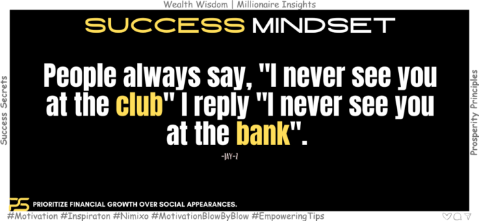 Jay-Z: How to be the King of the Bank, Not The Club. People always say, "I never see you at the club" I reply "I never see you at the bank". -Jay-Z