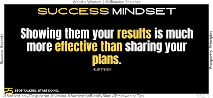 Plan Less, Achieve More: The Results Formula. Showing them your results is much more effective than sharing your plans. -Kevin Systrom