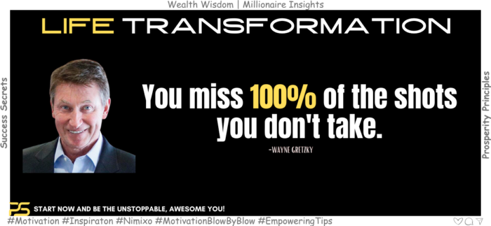 You miss 100% of the shots you don't take. -Wayne Gretzky