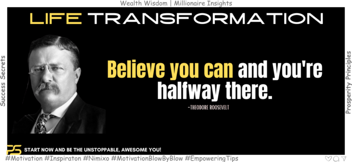 Believe you can and you're halfway there. -Theodore Roosevelt