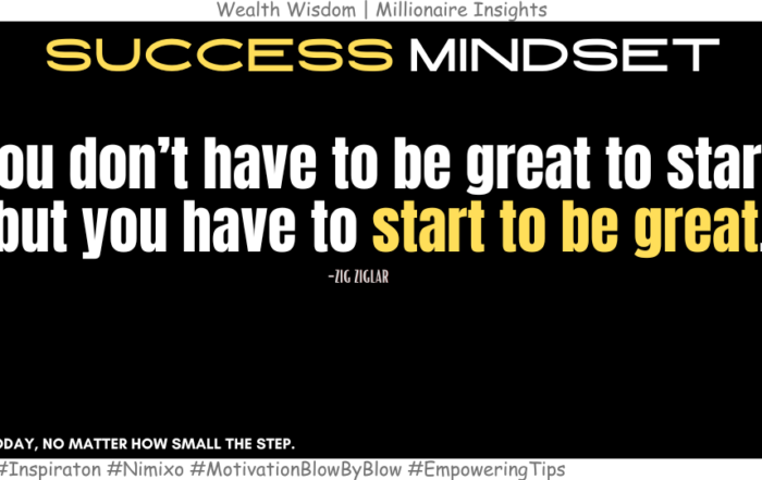 How To Achieve Big: Start Small. You don’t have to be great to start, but you have to start to be great. -Zig Ziglar