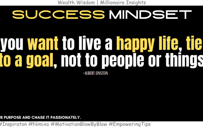 How to Find A Blueprint for Happiness? If you want to live a happy life, tie it to a goal, not to people or things. -Albert Einstein