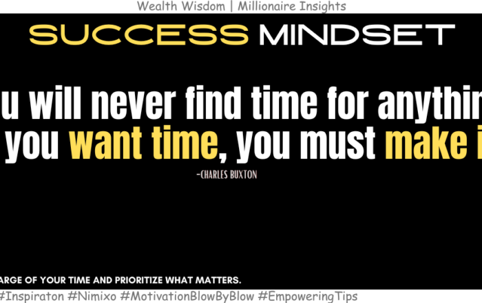 Time is Money: Invest Wisely. You will never find time for anything. If you want time, you must make it. -Charles Buxton