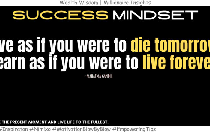 Seize the Day: Live Life to the Fullest. Live as if you were to die tomorrow. Learn as if you were to live forever. -Mahatma Gandhi