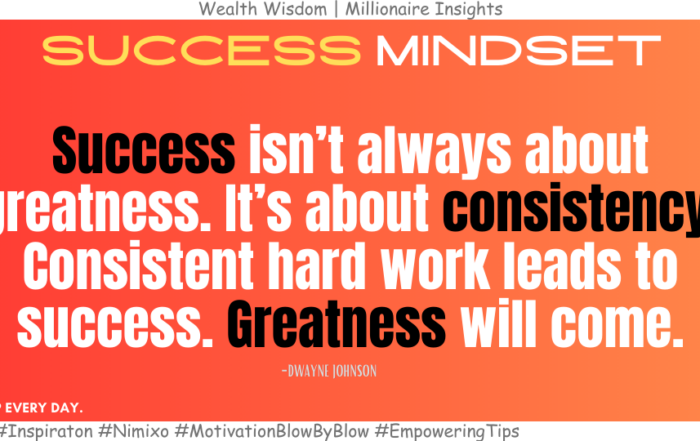 Transform Your Future with One Powerful Habit—Consistency. Success isn’t always about greatness. It’s about consistency. Consistent hard work leads to success. Greatness will come. -Dwayne Johnson