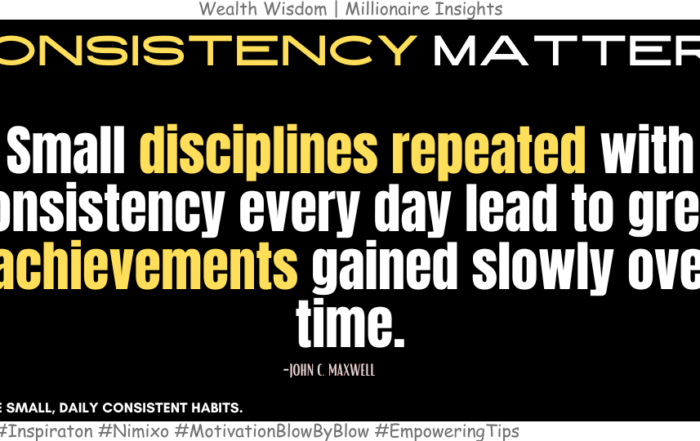 What is The Secret to All Time Success? Small disciplines repeated with consistency every day lead to great achievements gained slowly over time. -John C. Maxwell