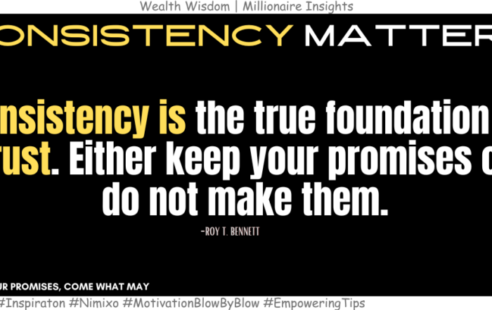 How to Win Hearts: Be Consistently Trustable. Consistency is the true foundation of trust. Either keep your promises or do not make them. -Roy T. Bennett