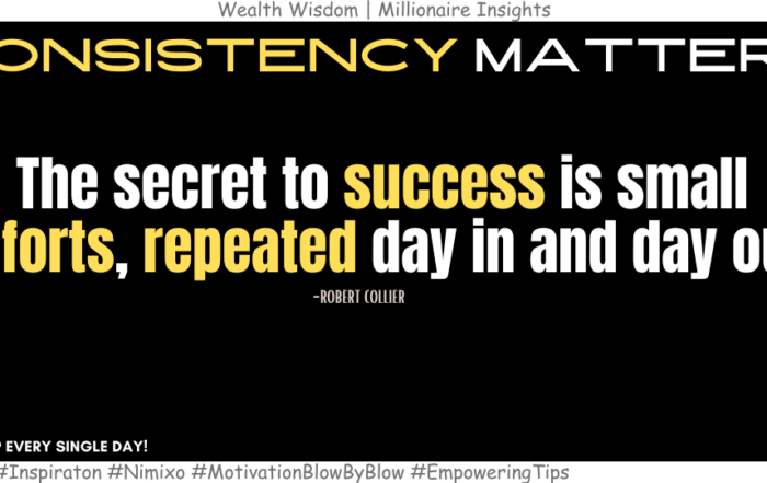 Transform Your Future with Simple, Consistent Actions. The secret to success is small efforts, repeated day in and day out. -Robert Collier