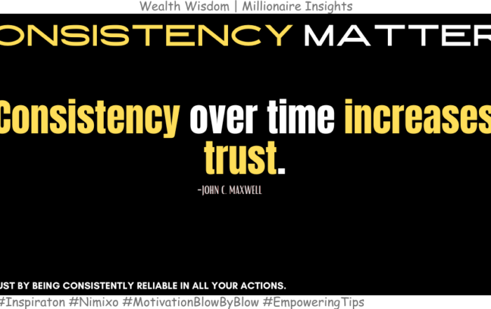 How to be Trustworthy? Consistency over time increases trust. -John C. Maxwell