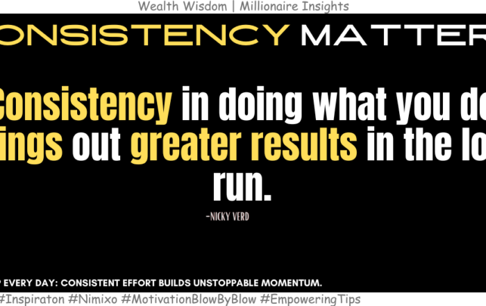 Consistency Wins: How Simple Daily Habits Lead to Success. Consistency in doing what you do brings out greater results in the long run. -Nicky Verd