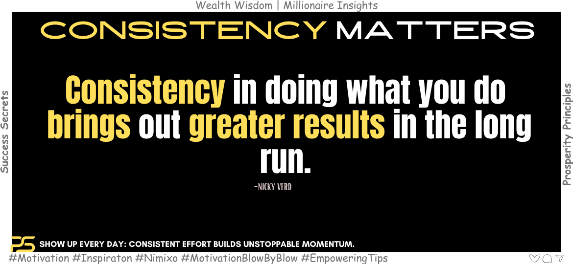 Consistency Wins: How Simple Daily Habits Lead to Success. Consistency in doing what you do brings out greater results in the long run. -Nicky Verd