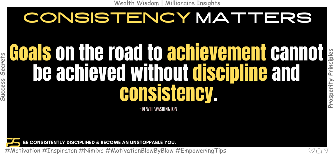 How to Achieve More and Stress Less? Goals on the road to achievement cannot be achieved without discipline and consistency. -Denzel Washington