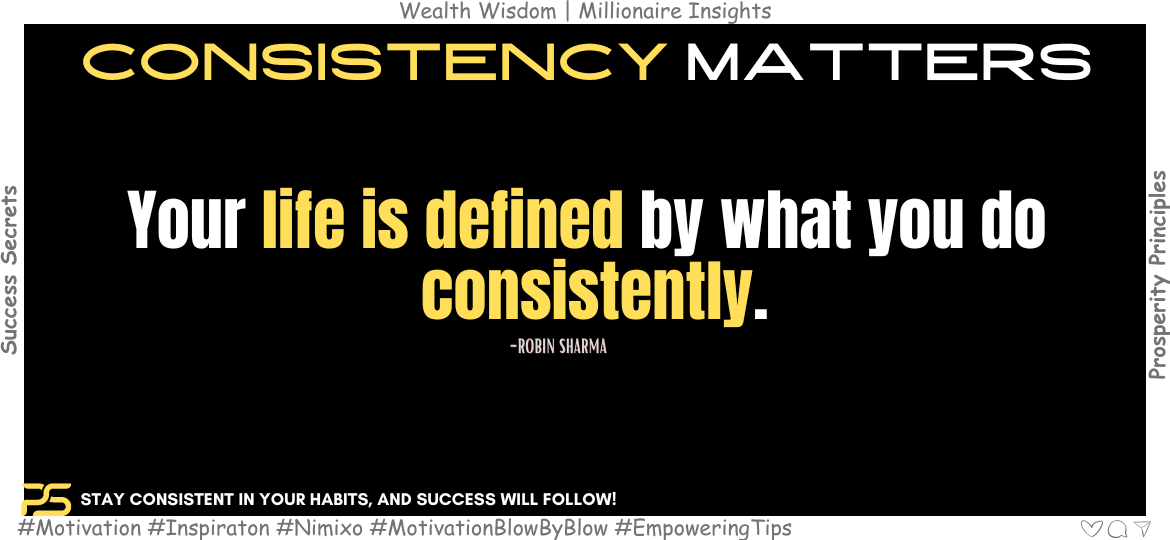 Build a Powerful Life Through Consistent Effort. Your life is defined by what you do consistently. -Robin Sharma