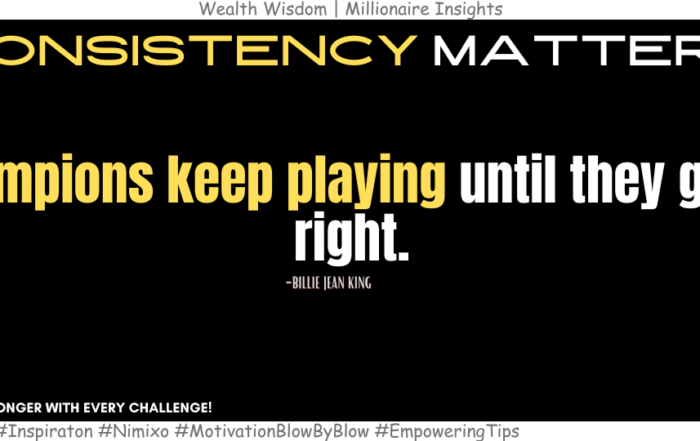 How to become a champion? Champions keep playing until they get it right. -Billie Jean King