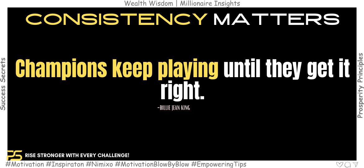 How to become a champion? Champions keep playing until they get it right. -Billie Jean King