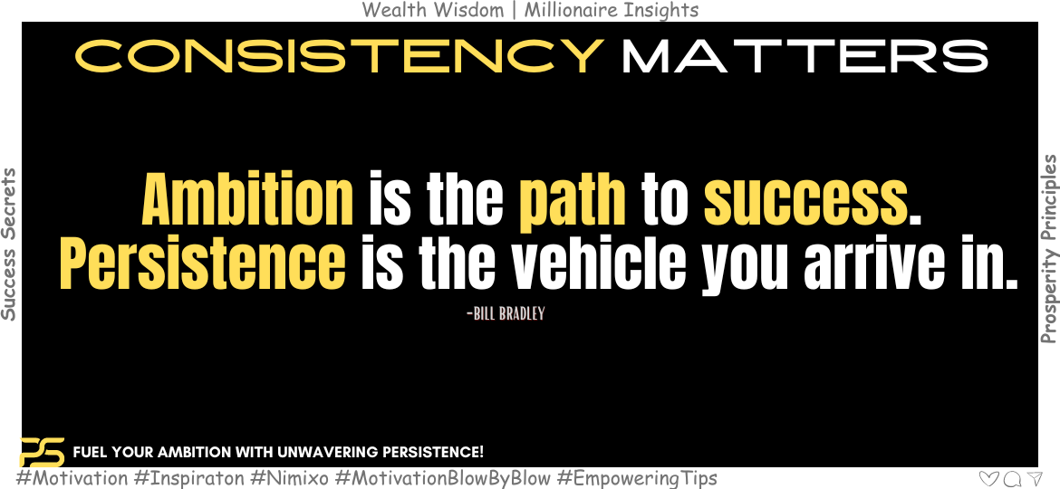 How to Unlock the Path to Your Dream Life? Ambition is the path to success. Persistence is the vehicle you arrive in. -Bill Bradley