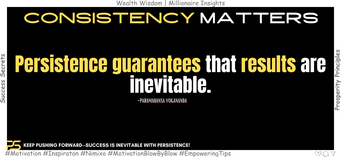 Want Success? Persistence is the Key! Persistence guarantees that results are inevitable. -Paramahansa Yogananda