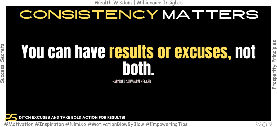 How to Break Free from Excuses? You can have results or excuses, not both. -Arnold Schwarzenegger