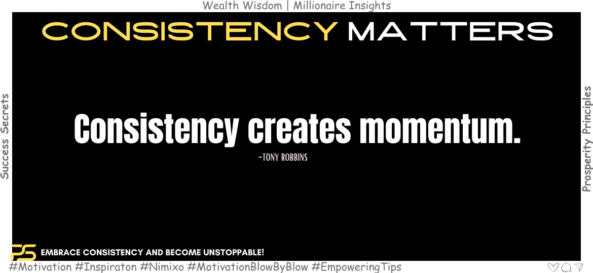 Are You Ready to Unlock Success Through Consistency? Consistency creates momentum. -Tony Robbins