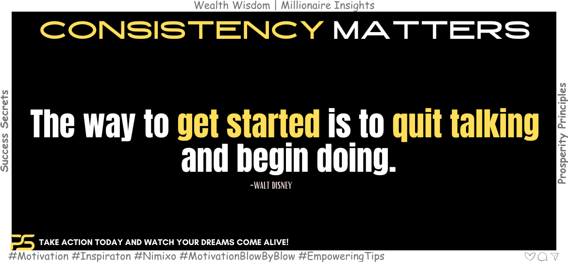 How to Ignite Change: Quit Talking, Start Doing! The way to get started is to quit talking and begin doing. -Walt Disney