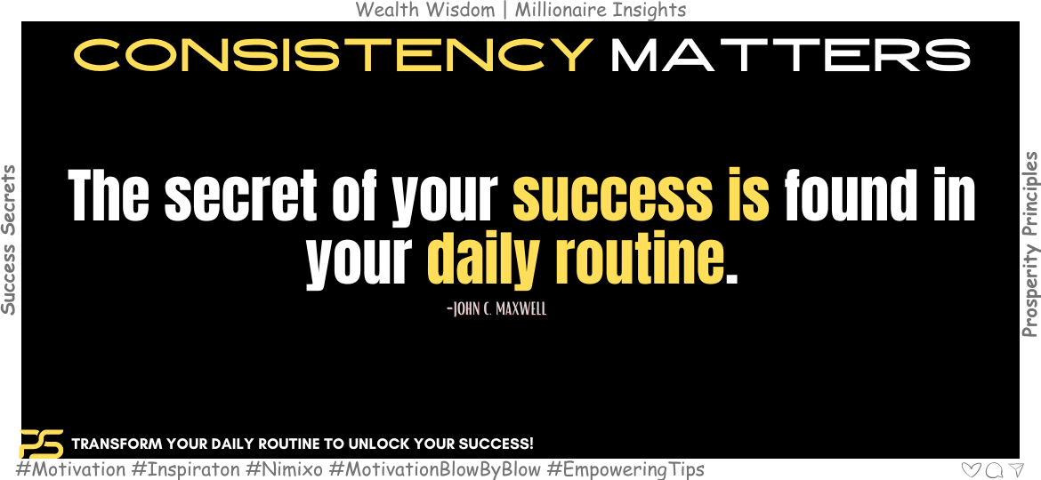 How to Elevate Your Success: You Daily Routine. The secret of your success is found in your daily routine. -John C. Maxwell