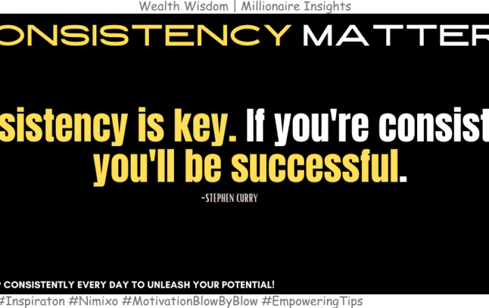 How To Embrace The Power Of Consistency and Be Victorious? Consistency is key. If you're consistent, you'll be successful. -Stephen Curry