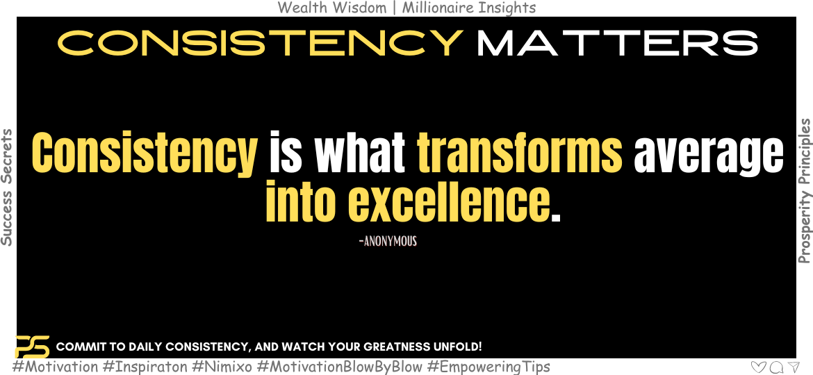 How to Go from Average to Awesome? Consistency is what transforms average into excellence. -Anonymous