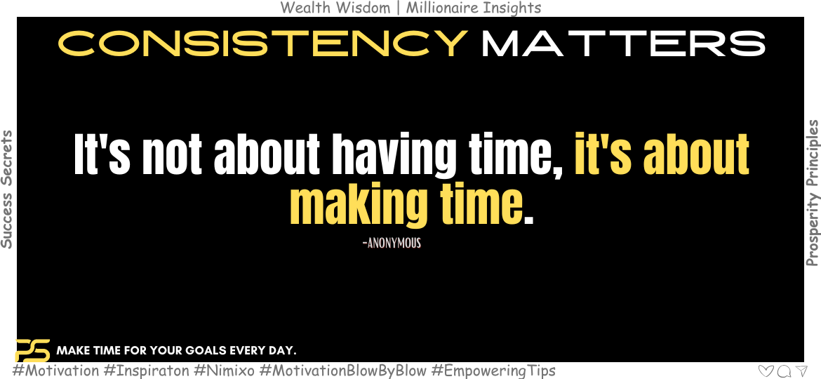 How To Make Time For Your Life Goals? It's not about having time, it's about making time. -Anonymous