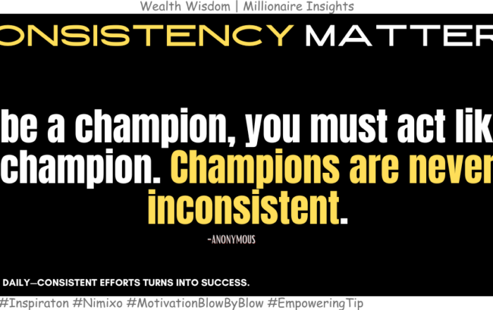 Consistency is King: Simple Steps to Winning Every Day. To be a champion, you must act like a champion. Champions are never inconsistent. -Anonymous