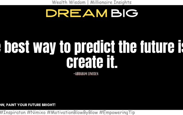 Dream Big, Act Now: Create a Future You’ll Love. The best way to predict the future is to create it. -Abraham Lincoln