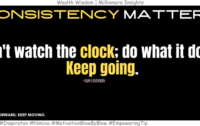 Time’s Secret: Focus on the Process, Not the Clock. Don't watch the clock; do what it does. Keep going. – Sam Levenson